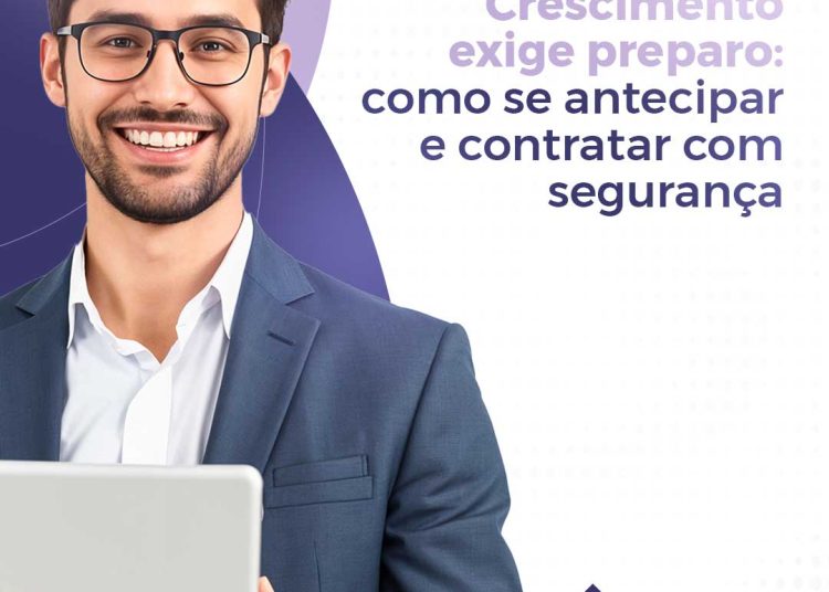 Crescimento Exige Preparo: Como se Antecipar e Contratar com Segurança