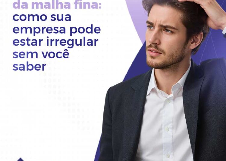 Por dentro da malha fina: como sua empresa pode estar irregular sem você saber
