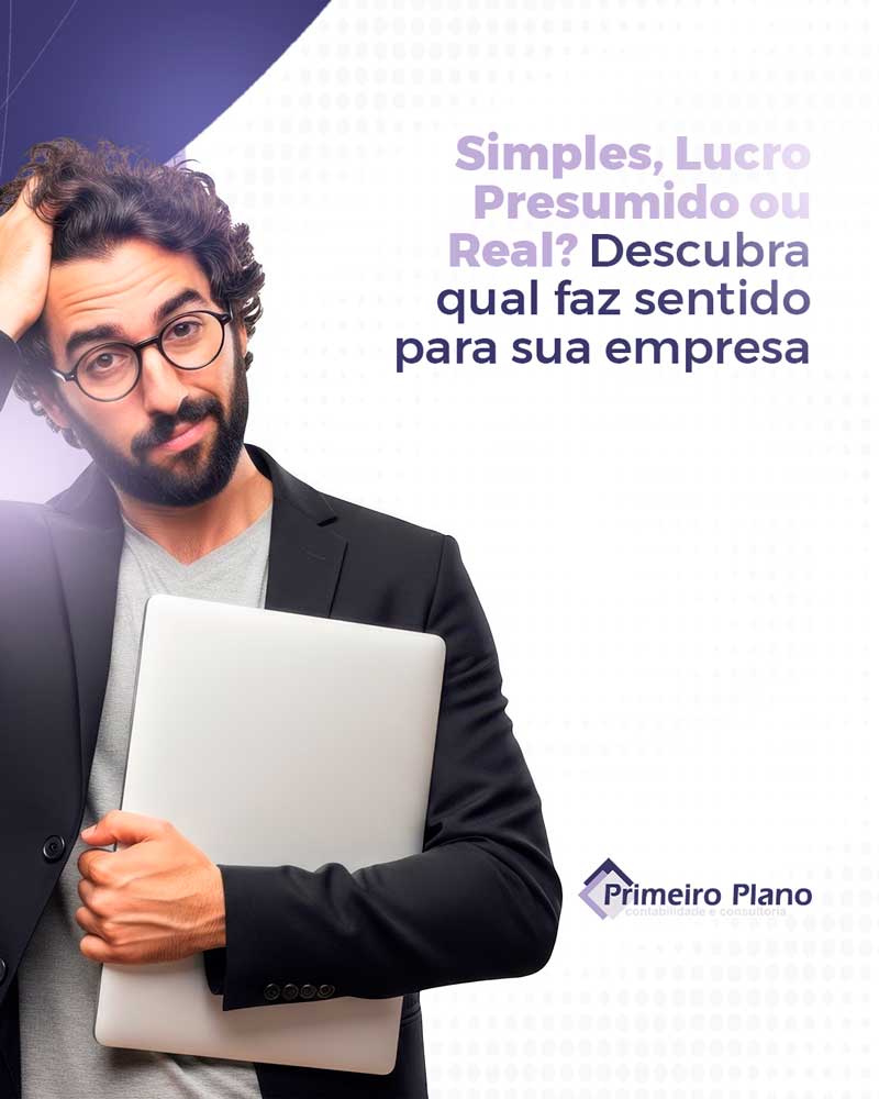 Simples, Lucro Presumido ou Real? Descubra qual faz sentido para sua empresa
