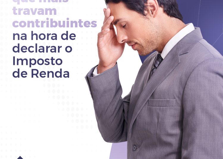 As dúvidas que mais travam contribuintes na hora de declarar o Imposto de Renda